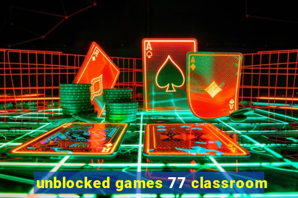 unblocked games 77 classroom